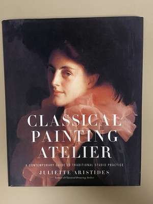 Classical Painting Atelier: A Contemporary Guide to Traditional Studio Practice,