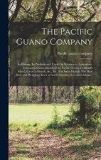 The Pacific Guano Company; Its History; Its Products and Trade; Its Relation