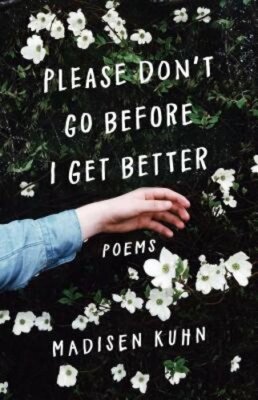 Please Don't Go Before I Get Better by Madisen Kuhn: New