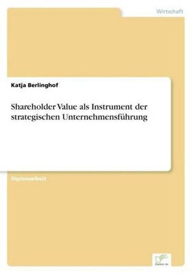 Shareholder Value als Instrument der strategischen Unternehmensführung Katja Ber
