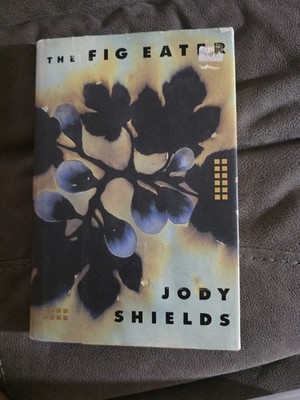 ''The Fig Eater'' by Jody Shields, hardback edition with Dust Jacket