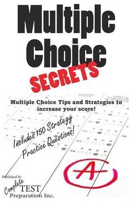 Multiple Choice Secrets: How to Increase your Score on any Multiple Choice Exam 