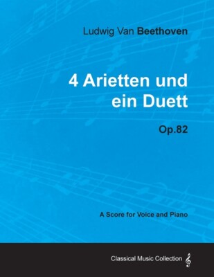 Ludwig Van Beethoven - 4 Arietten Und Ein Duett - Op 82 - A Score For Voice...