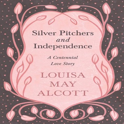 Silver Pitchers and IndependenceA Centennial Love Story Louisa Ma