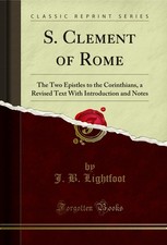 S. Clement of Rome: The Two Epistles to the Corinthians Classic Reprint