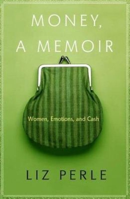Money, a Memoir : Women, Emotions, and Cash Hardcover Liz Perle