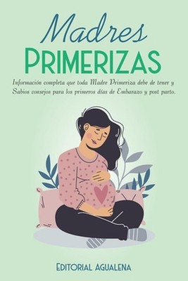 Madres Primerizas: Informaci?n completa que toda Madre primeriza debe de tener y
