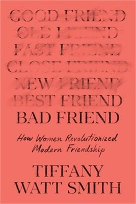 Bad Friend: How Women Revolutionized Modern Friendship (Hardback or Cased Book)