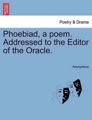 Phoebiad, a Poem. Addressed to the Editor of the Oracle. by Anonymous (English)