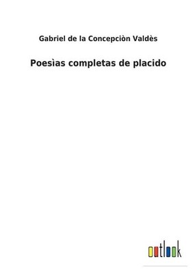 Poesas completas de placido by Gabriel de la Concepci?n Vald?s (Spanish) Paperba