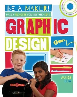 Maker Projects for Kids Who Love Graphic Design Hardcover James B