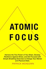 Atomic Focus: Harness the True Power of Your Brain, Develop Resilience Again...