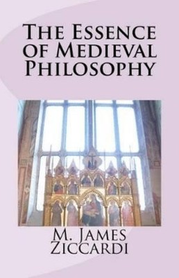 M James Ziccardi The Essence of Medieval Philosophy (Taschenbuch)