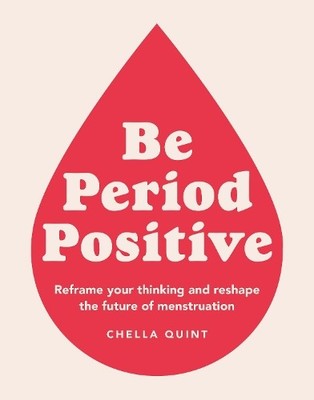 Be Period Positive: Reframe Your Thinking And Reshap by Quint, Chella 0241483395