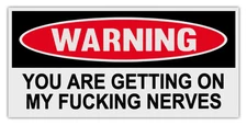 Funny Warning Bumper Stickers Decals: YOU ARE GETTING ON MY F*CKING NERVES