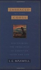 Embraced by the Cross : Discovering the Principles of Christian F