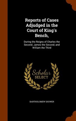 Shower - Reports of Cases Adjudged in the Court of King's Bench  Duri - X555z