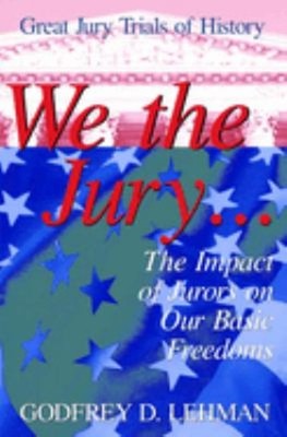 We the Jury : The Impact of Jurors on Our Basic Freedoms Godfrey