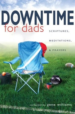 Downtime for Dads: Scriptures, Meditations, and Prayers - Gene Williams - Go...