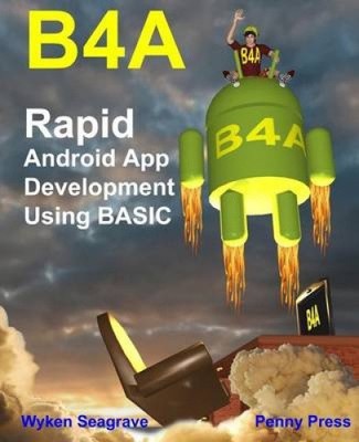 B4a: Rapid Android App Development using BASIC by MR Wyken Seagrave