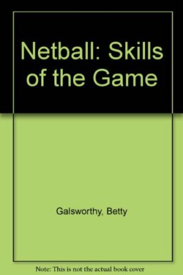 Netball: Skills of the Game By B. GALSWORTHY