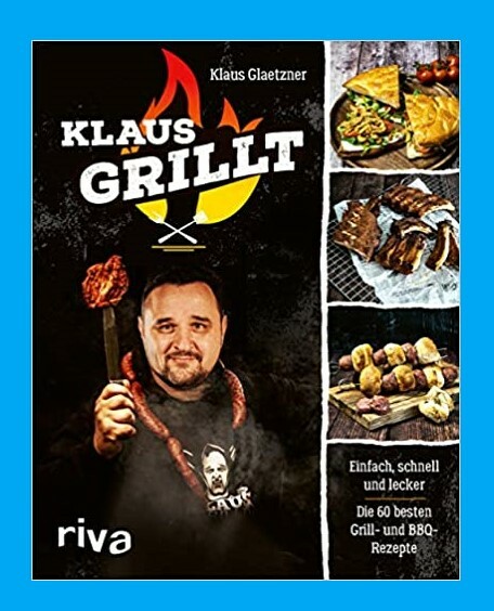 KLAUS GRILLT: Einfach, schnell und lecker. K. Glaetzner. 60 Grill & BBQ Rezepte