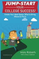 JUMP-START YOUR COLLEGE SUCCESS: CREATE YOUR IDEAL SPACE By Mary Roberts NEW