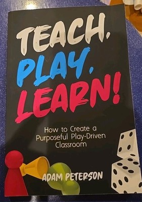 Teach, Play, Learn! : How to Create a Purposeful Play-Driven Classroom by...