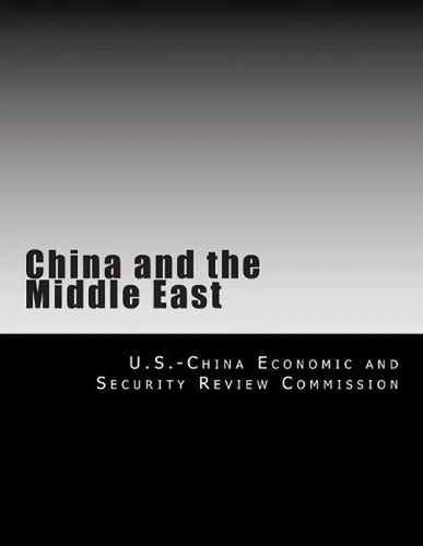 China and the Middle East by U.S. -China Economic and Security Review (English) 