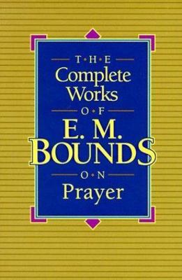Complete Works of E. M. Bounds on Prayer by E. M. Bounds (1990, Trade Paperback)