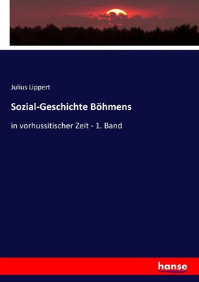 Sozial-Geschichte Böhmens in vorhussitischer Zeit - 1. Band Julius Lippert Buch