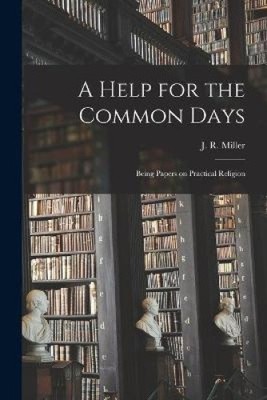 A Help for the Common Days [microform]: Being Papers on Practical Religion NEU