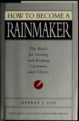 How To Become A Rainmaker / Jeffrey J. Fox / the people who get and keep custome
