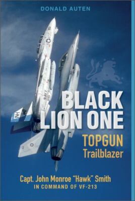 Black Lion One: TOPGUN Trailblazer Capt. John Monroe ''Hawk'' Smith in Command of
