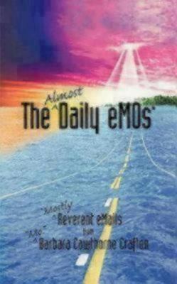 The Almost Daily Emos: Mostly Reverent E Mails from Mother Barbara Cawthorne Cr