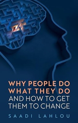 Why People Do What They Do : And How to Get Them to Change