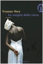 Le vergini delle rocce - Yvonne Vera ( Edizioni Frassinelli) [2004]