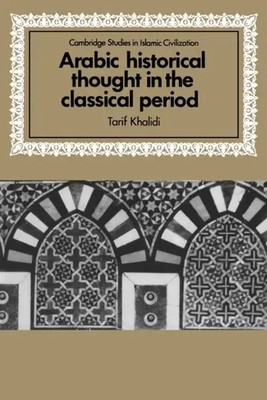 Arabic Historical Thought in the Classical Period Tarif Khalidi (u. a.) Buch
