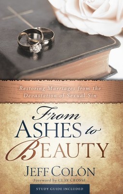 From Ashes To Beauty: Restoring Marriages From The Devastation Of Sexual Sin...