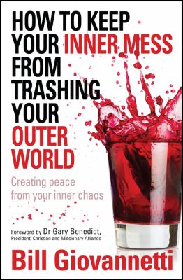 How to Keep Your Inner Mess From Trashing Your Outer World: Creating Peace from