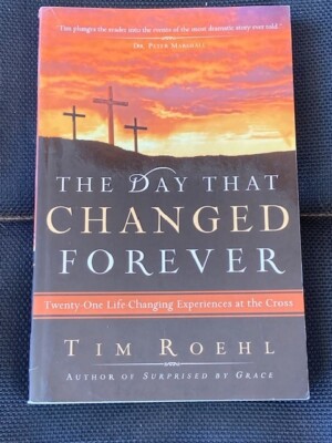 The Day That Changed Forever : Twenty-One Life-Changing Experiences at the Cross