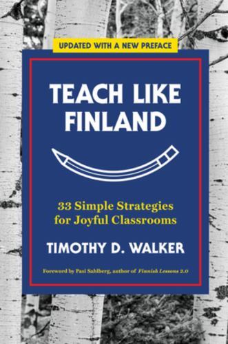 Teach Like Finland : 33 Simple Strategies for Joyful Classrooms by Timothy D....