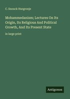 C. Snouck Hurgronje | Mohammedanism; Lectures On Its Origin, Its Religious...