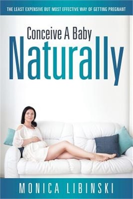 Conceive a Baby Naturally: The Least Expensive but Most Effective Way of Getting