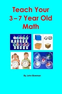 Teach Your 3-7 Year Old Math Paperback John Bowman