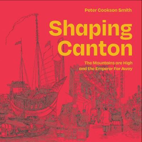 Shaping Canton : The Mountains Are High and the Emperor Far Away by Peter ...