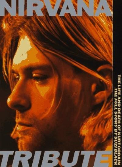 ""Nirvana"": A Tribute - The Life and Death of Kurt Cobain,Suzi Bl