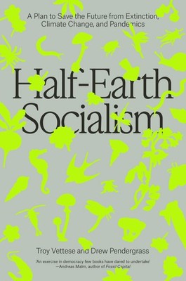 Half-Earth Socialism: A Plan to Save the Future from Extinction, Climate Change,