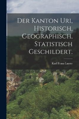 Der Kanton Uri, historisch, geographisch, statistisch geschildert. [German]