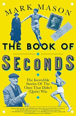 The Book of Seconds: The Incredible Stories of the Ones that Didn t (Quite) Wi,